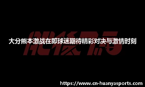 大分熊本激战在即球迷期待精彩对决与激情时刻